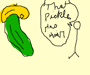 "That Pickle has HAIR!"
